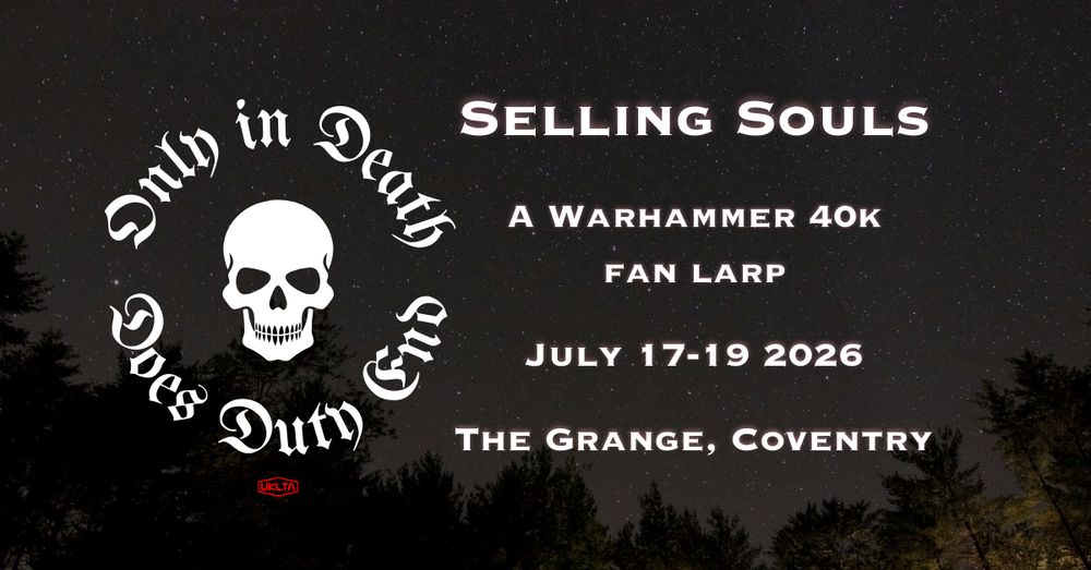 The 'banner' for our LARP "Only in Death Does Duty End: Selling Souls" with the dates 17-19 July and location The Grange, Coventry.

It consists of a skull with "Only in Death Does Duty End" arranged around it in gothic scripts on the left and the rest of the text conventionally on the right.

The background is a dark starry sky at night above trees.
