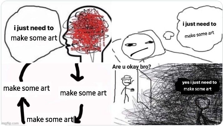 I just need to make some art
I just need to make some art
I just need to make some art
I just need to make some art