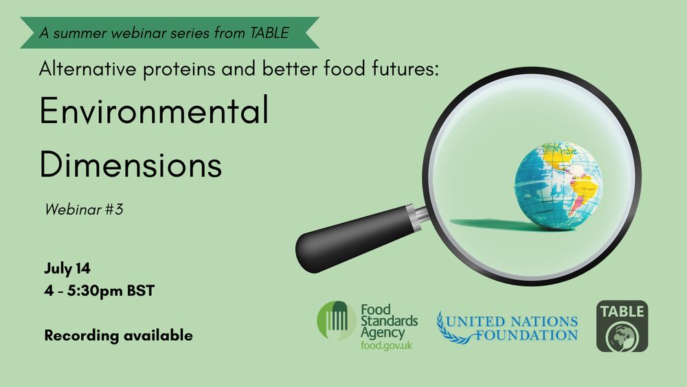 A flyer for the recording of the third webinar in a summer webinar series from TABLE called "Alternative proteins and better food futures". The third webinar is on 14 July from 4-5:30pm BST and focus on the environmental dimensions of alternative proteins.