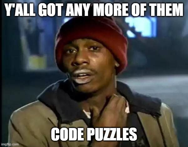 Dave Chappelle as Tyrone Biggums meme "Ya'll got any more of them code puzzles"