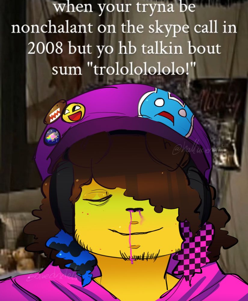 "when your tryna be nonchalant on the skype call in 2008 but yo hb talkin bout some "trolololololo!""
underneath is a drawing of infected from regretevator doing the 'ishowspeed' trying not to laugh face