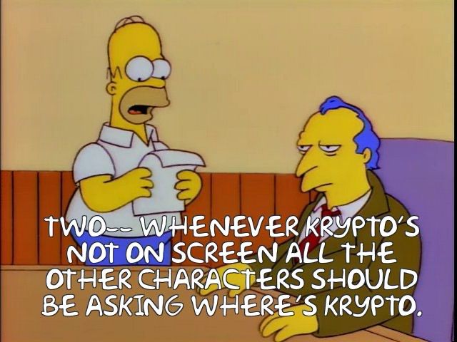 Meme of the Simpsons where Homer is talking to the creator of itchy and scratchy the text says “TWO- WHENEVER KRYPTO'S NOT ON SCREEN ALL THE OTHER CHARACTERS SHOULD BE ASKING WHERE'S KRYPTO.”