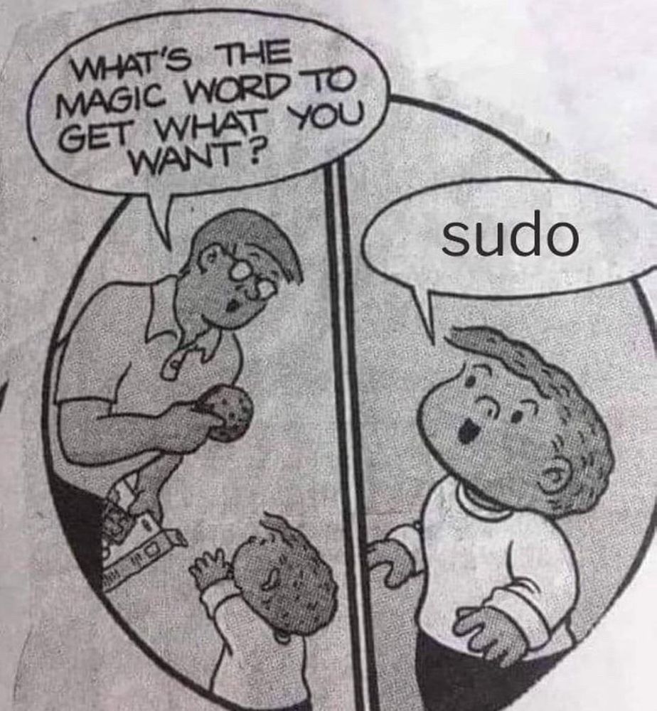 Dad : What’s the magic word to get what tou want ?
Child : sudo