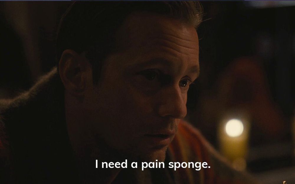 One of those Skarsgard brothers from Succession saying "I need a pain sponge"