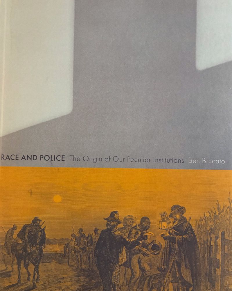 Race and Police: The Origin of Our Peculiar Institutions by Ben Brucato