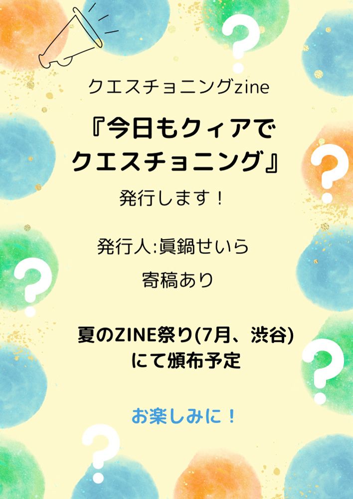 クエスチョニングzine
『今日もクィアでクエスチョニング』
発行します！
発行人：眞鍋せいら
寄稿あり
夏のZINE祭り（7月、渋谷）にて頒布予定
お楽しみに！