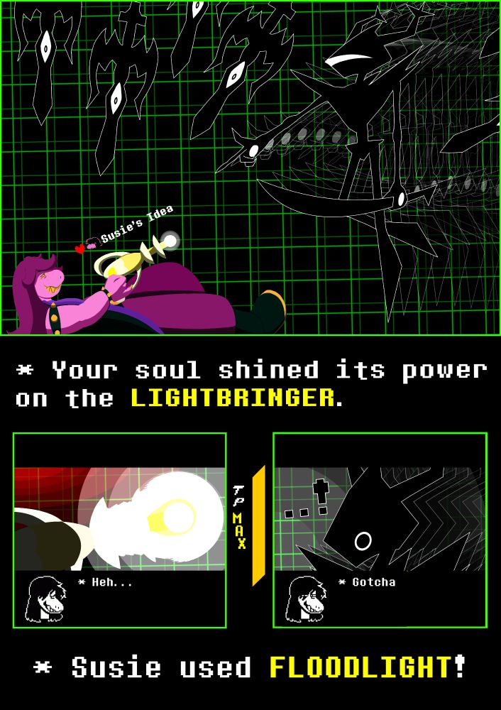 A three-paneled comic taking place in the DELTARUNE battle zone.
Panel 1: Susie, on her back, pointing a strange bright yellow and white ray gun with a heart emblem on it at the Roaring Knight. The business end of the gun is glowing, and Susie is smiling smugly. The Knight looks down at Susie, pointing at her, as sword projectiles surround her. Text reading "Susie's Idea" with the SOUL next to it is above the gun.
Text below panel 1 reads: Your soul shined its power on the Lightbringer.
Panel 2: The Lightbringer begins to glow brightly, with a smaller red glow in the corner. Susie appears in a text box below, saying, "Heh..."
Panel 3: The knight looks back in surprise. Susie appears in another text box, saying, "Gotcha."
Text below panel 3 reads: Susie used Floodlight!
