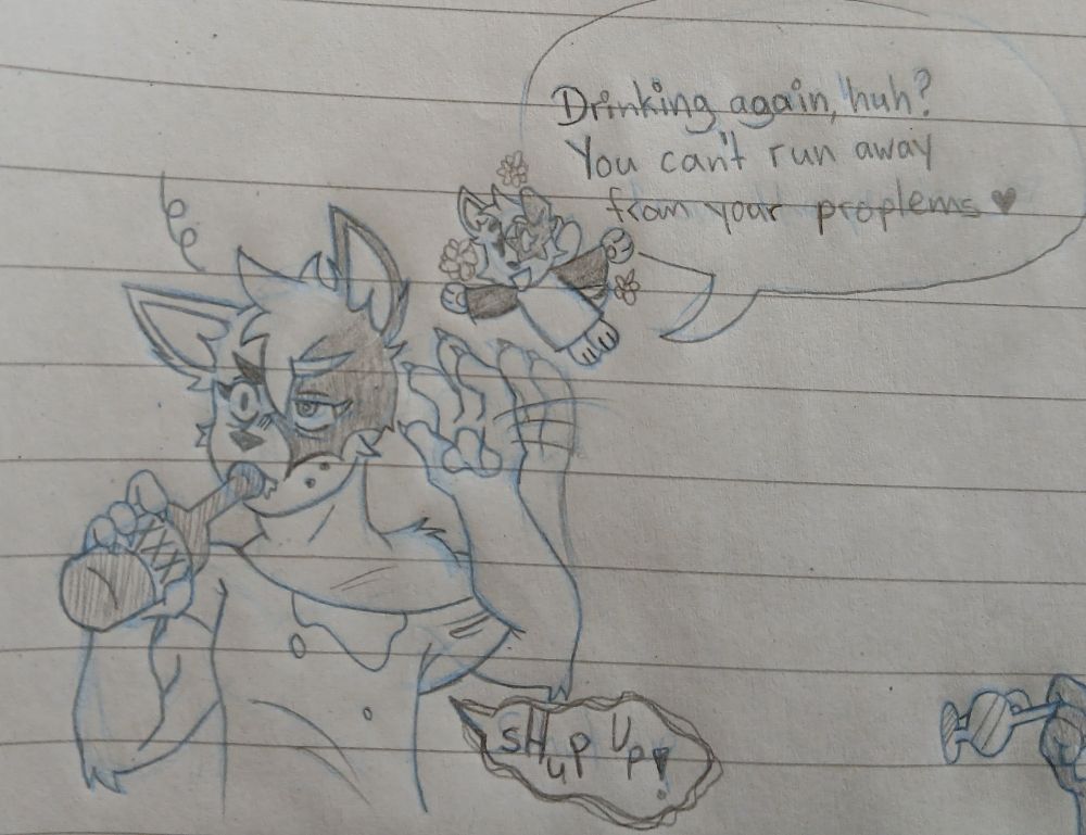 Doodle, oc named Amelié (dog) is feeling super guiltly and started to drink again and her "mini her" is trying to stop her by saying "Drinking again, huh? You can't run away from your problems ♡" but Amelié is telling her to shut up.