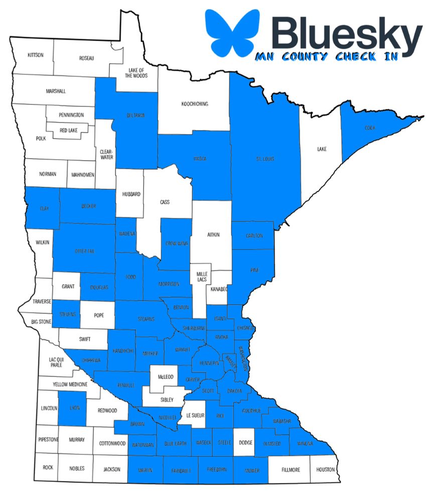 A social experiment in which I am trying to see how long it will take to get one resident of each county in Minnesota to check in on BlueSky.  When they do, I color in their county on the map.  So far, I have received responses from the following counties:  Anoka, Becker, Beltrami, Benton, Blue Earth, Brown, Carlton, Carver, Chippewa, Chisago, Cook,Crow Wing, Dakota, Douglas, Faribault, Freeborn, Goodhue, Hennepin, Isanti, Itasca, Kandiyohi, Lyon, Martin, Meeker, Morrison, Mower, Nicollet, Olmstead, Ottertail, Pine, Ramsey, Renville, Rice, Scott, Sherburne, St. Louis, Stearns, Steele, Stevens, Todd, Wabasha, Wadena, Wantonwan, Waseca, Washington, Winona and Wright Counties. 
