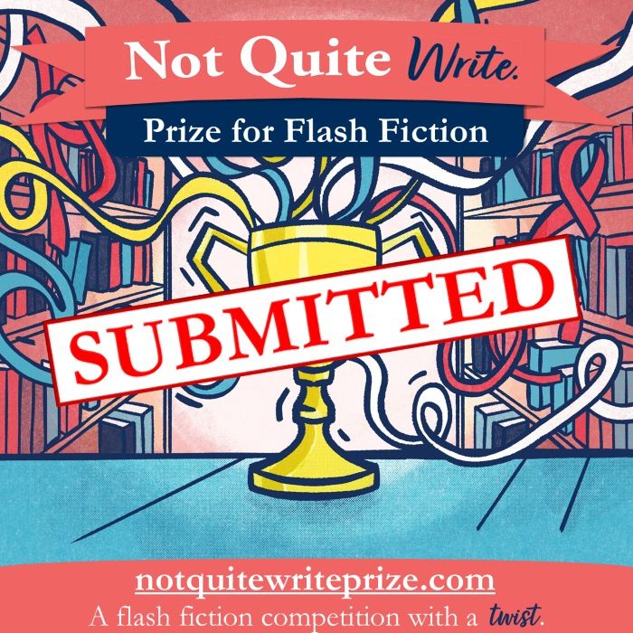 Not Quite Write Prize for Flash Fiction: Submitted. In the image behind the text, streamers fly out of a gold cup.