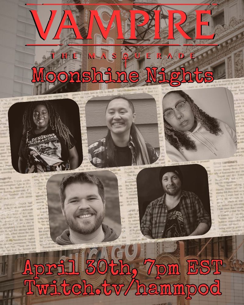 Headshots of the cast of the new Vampire: The Masquerade miniseries over newspaper, with a background that features the Chicago theater, and text that reads, "Vampire The Masquerade, Moonshine Nights, April 30th, 7pm EST, twitch.tv/hammpod"