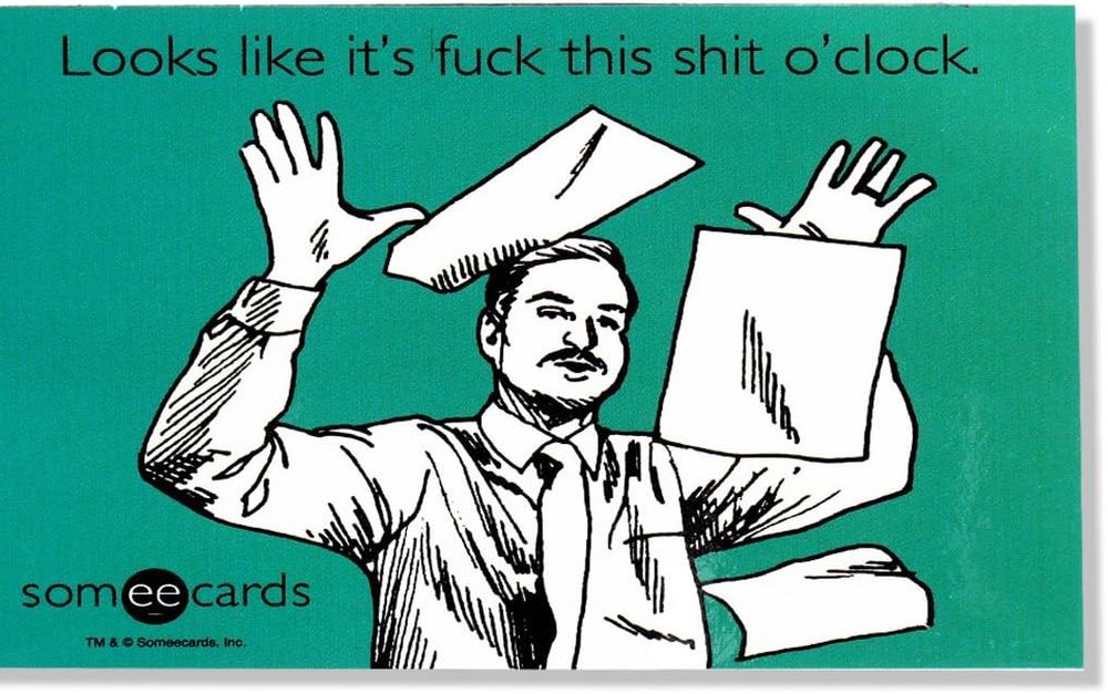 Looks like it's fuck this shit o'clock