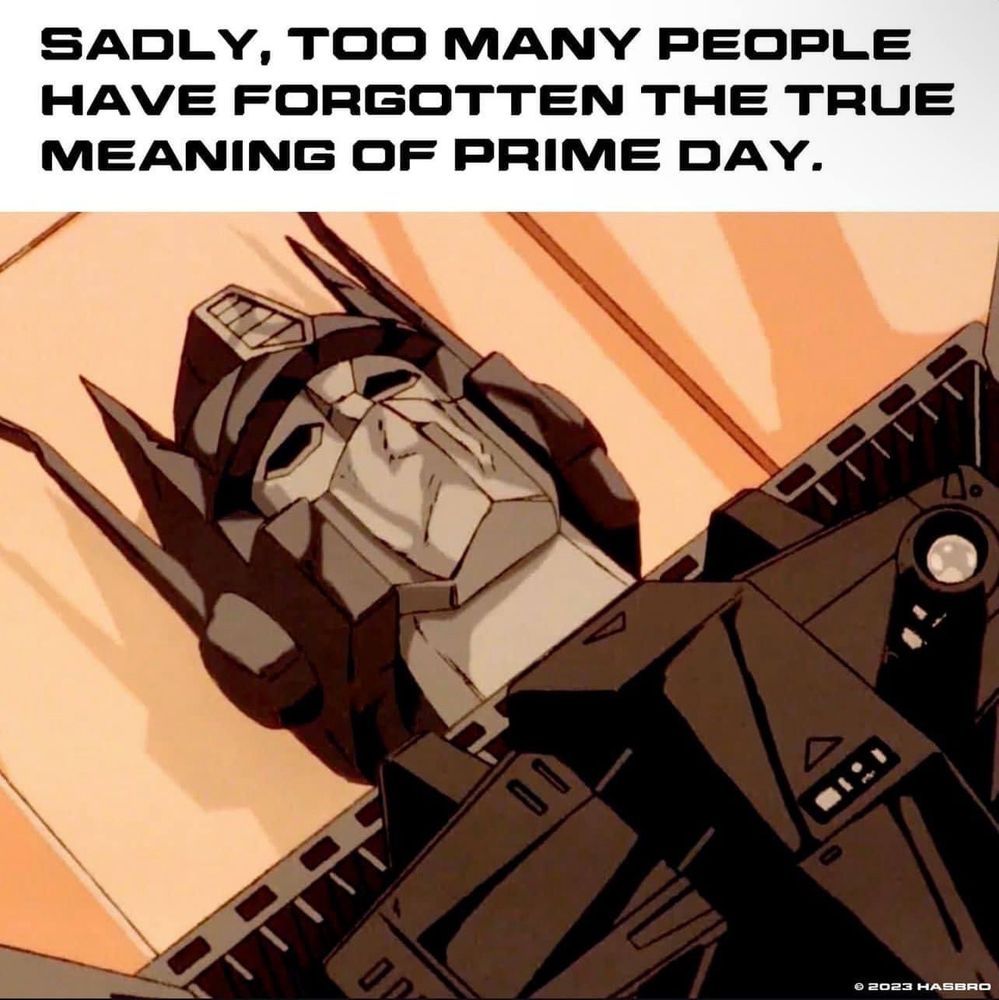 A meme of a grayed-out, presumably dead, Optimus Prime, with the text, “SADLY, TOO MANY PEOPLE HAVE FORGOTTEN THE TRUE MEANING OF PRIME DAY.”
