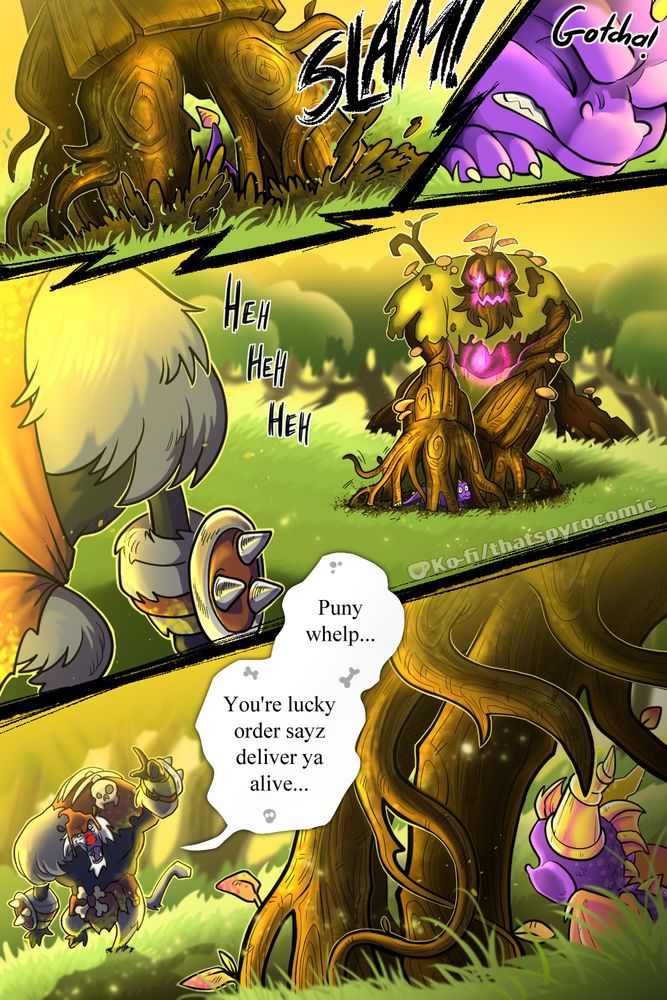 sMASH! The ogre slams it's wooden claws into the earth, right over Spyro! Only his tail remains in sight as dirt flies up. In the next shaky panel, Spyro's face is tight with fear as the ape yells, "Gotcha!"

In the 3rd panel, the ape stands in the foreground and chuckles to himself as Spyro lay under the cage-like hands of the ogre. "Puny welp" he says, as the speech bubbles transitions to the 4th panel, which is a reverse of the shot, showing the ape joyfully walking towards spyro.

"You're lucky" he explains with his finger wagging, "Order says deliver ya alive..."

Spyro sits in the foreground under the root-like claws of the ogre-- trapped!