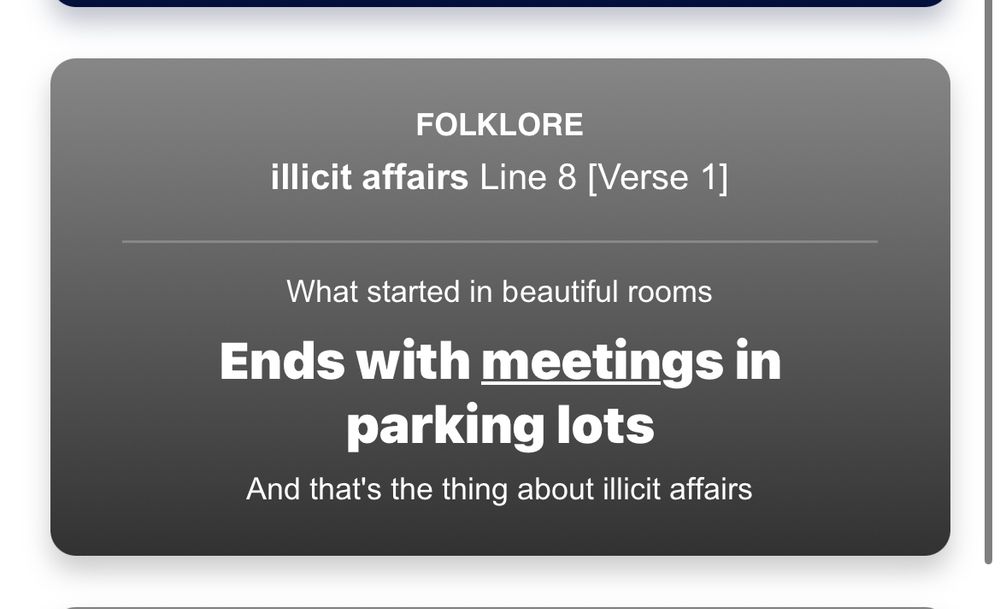 a quote from the song “Illicit Affairs” by Taylor Swift, from her album Folklore. It highlights Line 8 of Verse 1, stating:
“What started in beautiful rooms / Ends with meetings in parking lots.” Meetings is underlined. 
Beneath this, the text adds: “And that’s the thing about illicit affairs.” The design has a gradient gray background with the title and album name at the top.