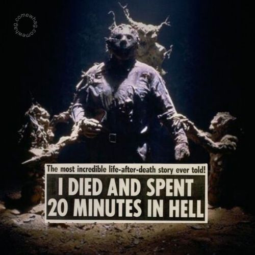 Still from Jason Goes to Hell: The Final Friday of Jason being resurrected from the ground, surrounded by gnarly imps. Over the still is a tabloid clipping that reads:

The most incredible life-after-death story ever told!
I DIED AND SPENT 20 MINUTES IN HELL