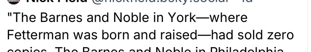 "The Barnes and Noble in York-where
Fetterman was born and raised—had sold zero