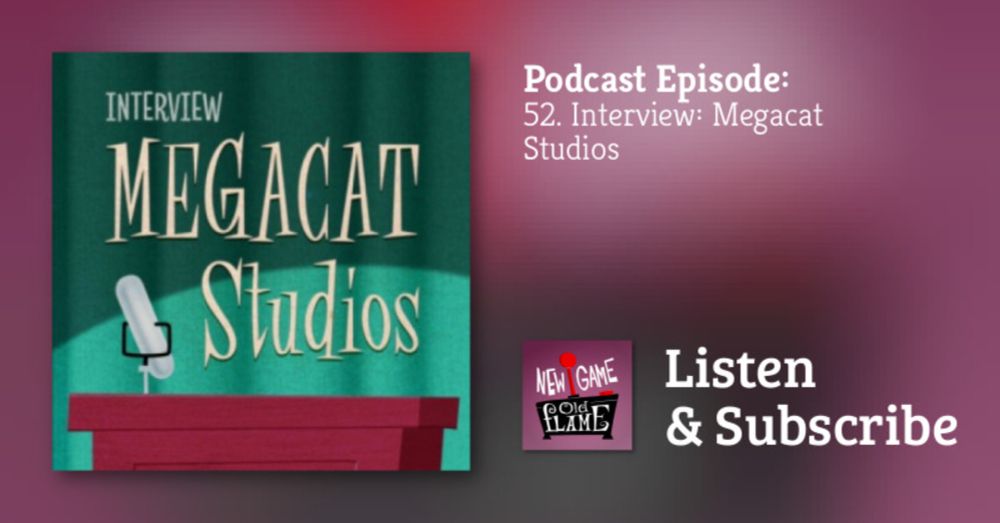 New Game Old Flame: 52. Interview: Megacat Studios