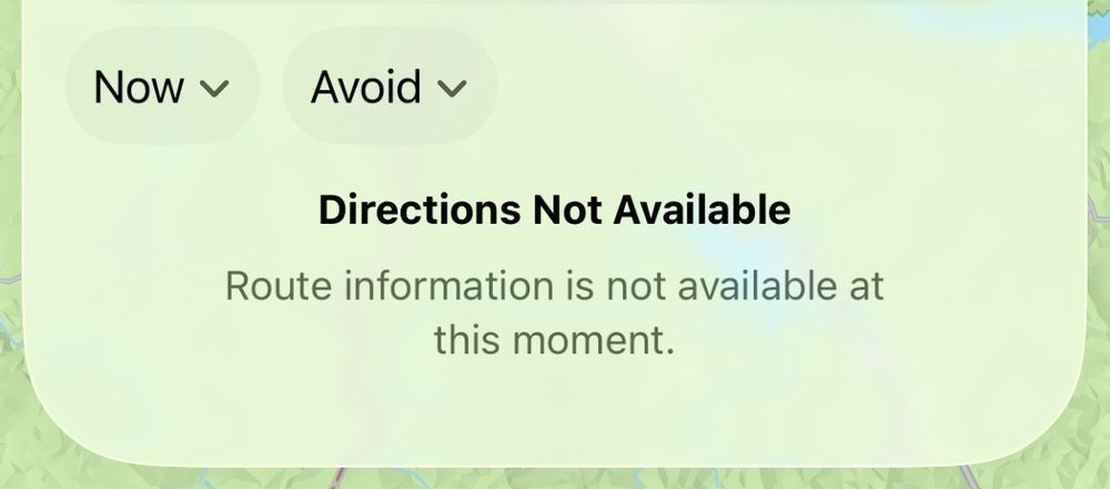 A dialog in Apple Maps has drop down menus for Now and Avoid but below it says 

Directions Not Available
Route information is not available at this moment.