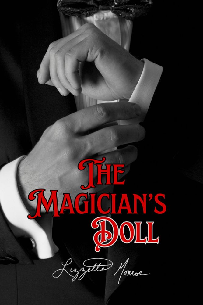A black and white close up image of a man in a tux adjusting his cufflinks.

Text: The Magician's Doll 
With my signature below: Lizzette Monroe