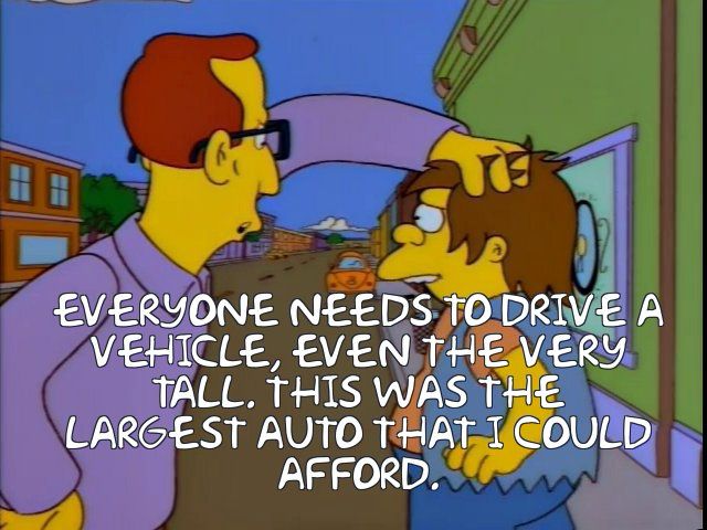 EVERYONE NEEDS TO DRIVE A VEHICLE, EVEN THE VERY TALL. THIS WAS THE LARGEST AUTO THAT I COULD AFFORD.