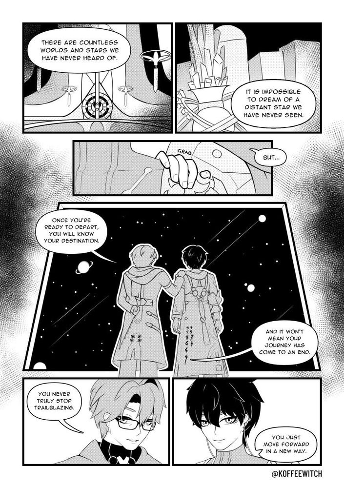 Welt: "There are countless worlds and stars we have never heard of. It is impossible to dream of a distant star we have never seen."
Welt: "But..."
Welt: "Once you're ready to depart, you will know your destination. And it won't mean your journey has come to an end. You never truly stop trailblazing. You just move forward in a new way."