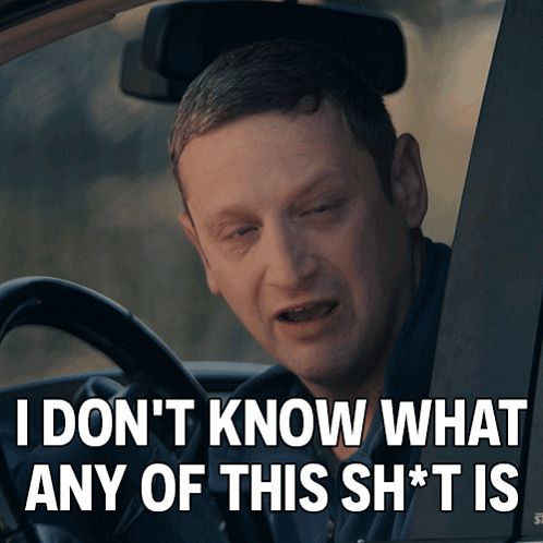 Tim Robinson leaning out his car window and shouting 'I DON'T KNOW WHAT ANY OF THIS SH*T IS."