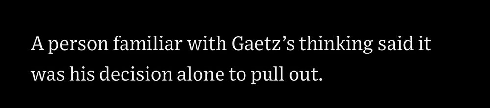 Clip from a news article that says “A person familiar with Gaetz’s thinking said it was his decision alone to pull out.”