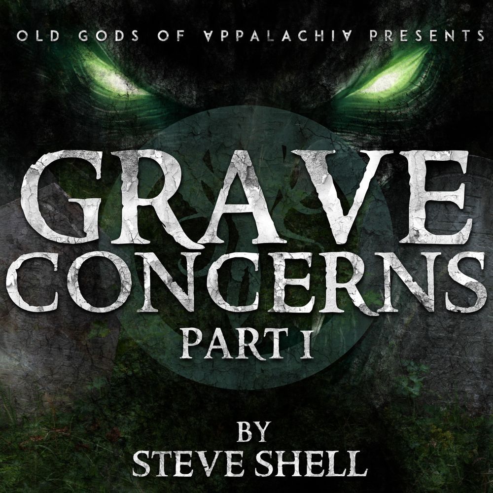 Old Gods of Appalachia presents Grave Concerns Part I by Steve Shell