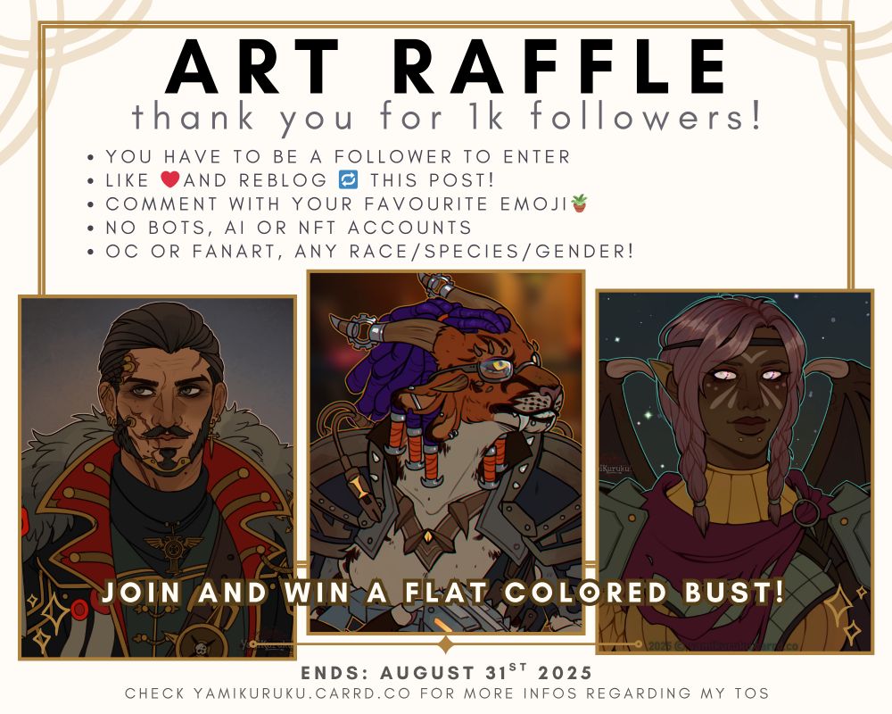 Art Raffle
thank you for 1k followers!
- you have to be a follower to enter
- like and reblog this post
- comment with your favorite emoji
- no bots, ai or nft accounts
- oc or fanart, any race/species/gender

there are three example drawings and the text on the examples says: join and win a flat colored bust!
ends: 31st of august