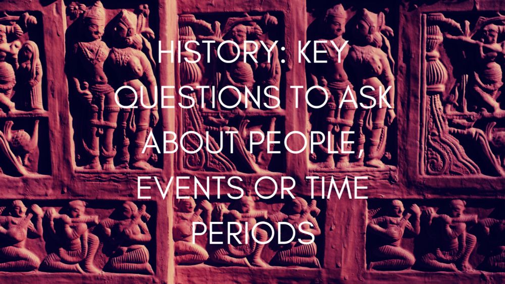 Primary History: Key Questions To Ask About People, Events or Time Periods