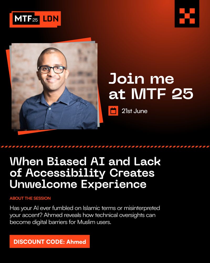Muslim Tech Fest banner showing headshot of Ahmed Khalifa speaking at the event on 21st June 2025 about "When biased AI and lack of accessibility creates unwelcome experience". The session description is "has your AI ever fumbled on Islamic terms or misinterpreted your accent? Ahmed reveals how technical oversights become digital barriers for Muslim users. The discount code is Ahmed.