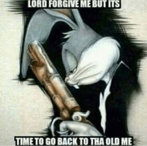 bugs bunny lord forgive me but it's time to go back to tha old me meme