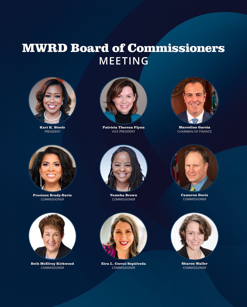 A graphic with a blue swirls background symbolizing water, featuring portrait photos of the nine members of the Metropolitan Water Reclamation District of Greater Chicago's (MWRD) Board of Commissioners. The headline at the top in white text reads, "MWRD Board of Commissioners Meeting." Beneath each photo, the commissioners' names and titles are listed in three rows from left to right with the following text: “Kari K. Steele, President; Patricia Theresa Flynn, Vice President; Marcelino Garcia, Chairman of Finance; Precious Brady-Davis, Commissioner; Yumeka Brown, Commissioner; Cameron Davis, Commissioner; Beth McElroy Kirkwood, Commissioner; Eira L. Corral Sepúlveda, Commissioner; Sharon Waller, Commissioner.”