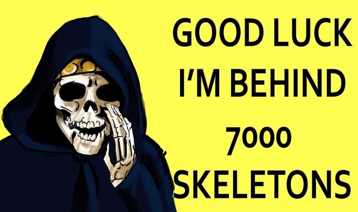 Skeltal man whispering "Good luck I'm behind 7000 Skeletons"