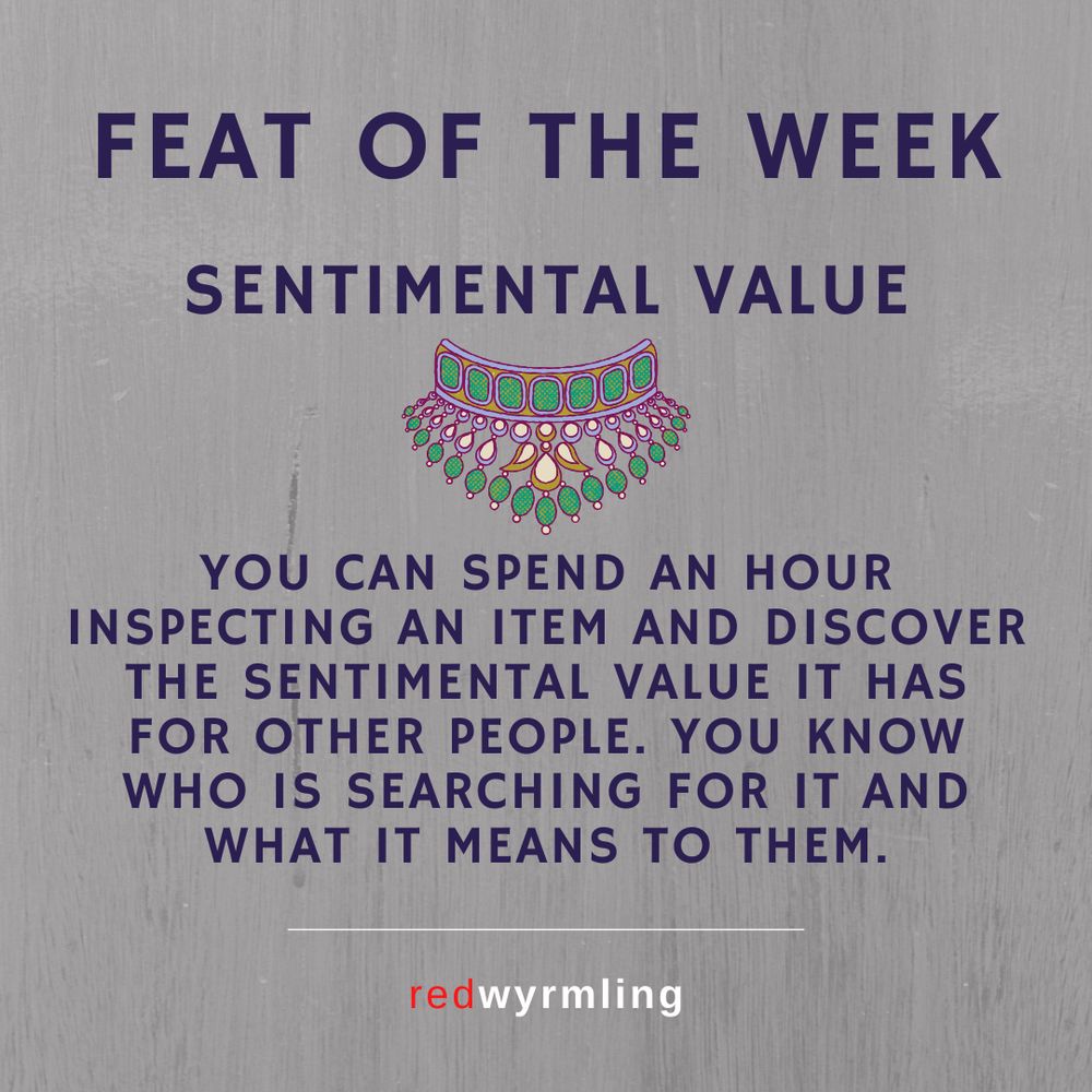Feat of the Week - Sentimental Value - You can spend an hour inspecting an item and discover the sentimental value it has for other people. You know who is searching for it and what it means to them.