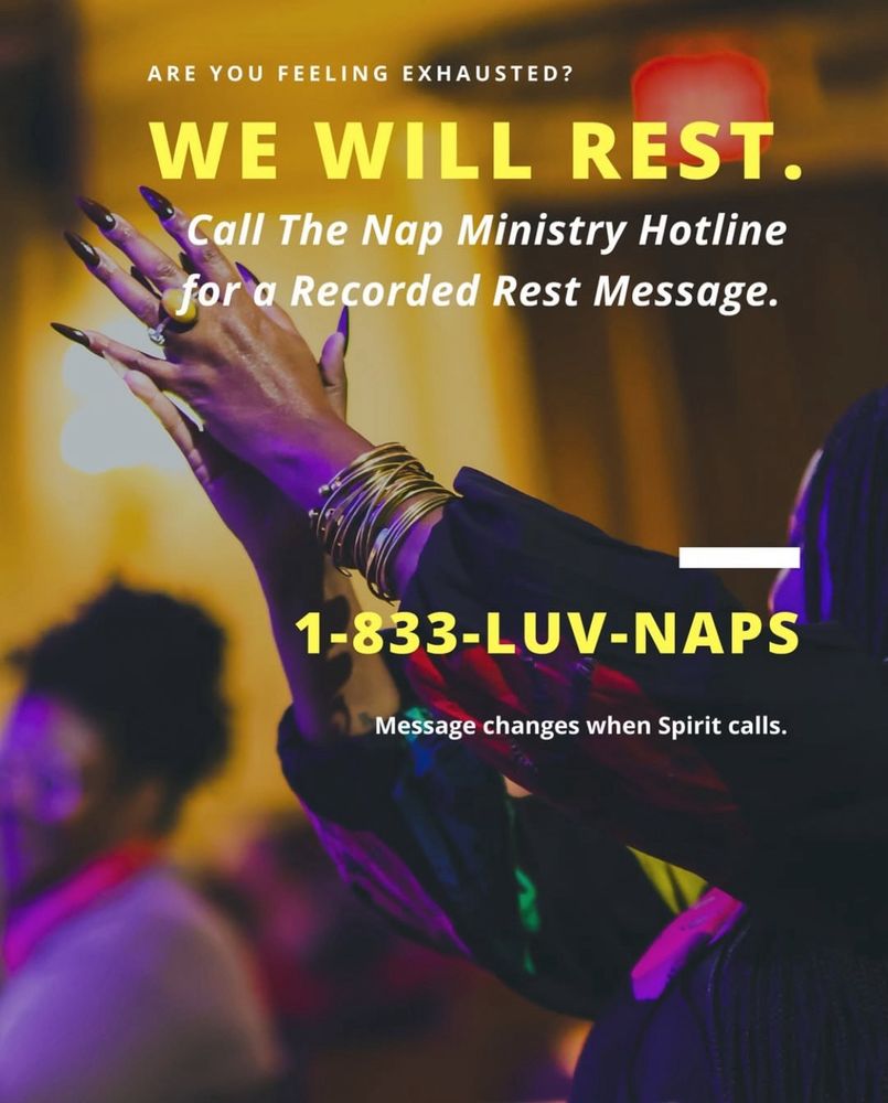 Are you feeling exhausted? Call the Nap Ministry Hotline for a Recorded Rest Message. 1-833-LUV-NAPS. Message changes when Spirit calls. 