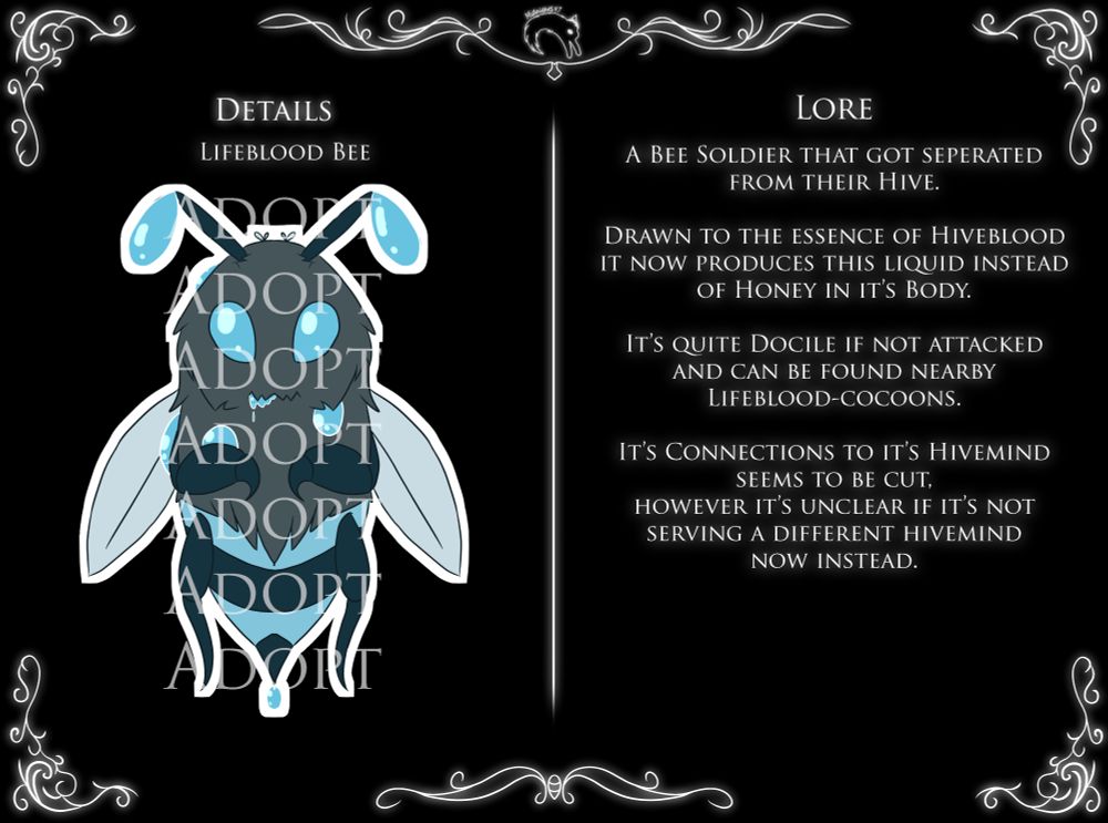 The Picture shows a HollowKnight and Silksong-Adopt

It's a Bee mixed with Lifeblood.

The Lore says the following:
"A bee Soldier that got seperated from their Hive. Drawn to the Essence of HIveblood, it now produces this Liquid instead of Honey in it's Body. It's quite docile if not attacked and can be found nearby Lifeblood-cocoons. It's Connections to it's Hivemind seems to be cut. However, it's unclear if it's not serving a different Hivemind now instead."