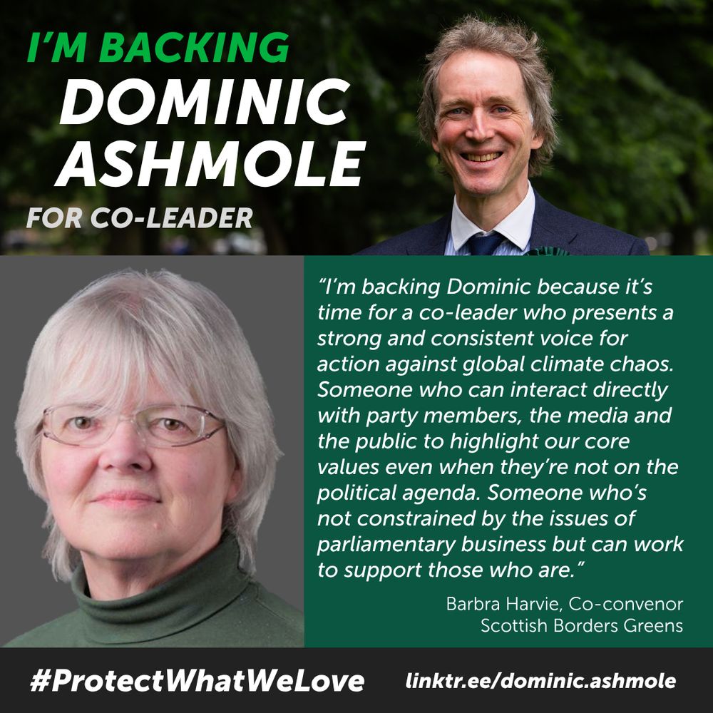 Headline: I'm backing Dominic Ashmole for co-leader. Photo: DA
Photo: Barbra Harvie, Co-convenor, Scottish Borders Greens
Endorsement: "I'm backing Dominic because it's time for a co-leader who presents a strong and consistent voice for action against global climate chaos. Someone who can interact directly with party members, the media and the public to highlight our core values even when they're not on the political agenda. Someone who's not constrained by the issues of parliamentary business but can work to support those who are."
#ProtectWhatWeLove linktr.ee/dominic.ashmole
