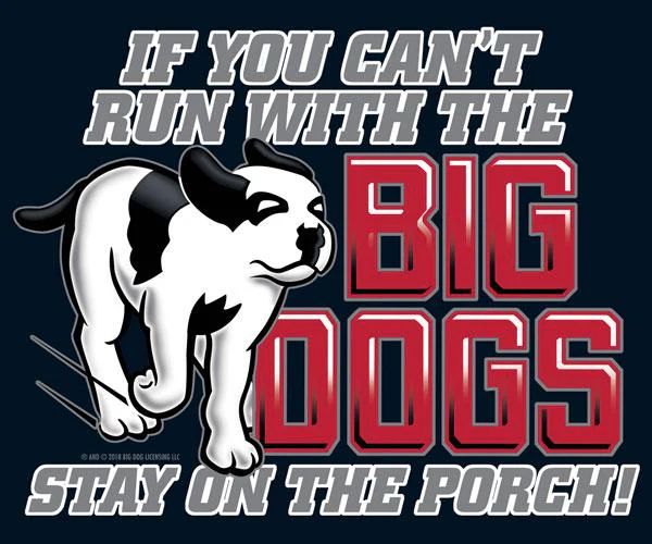 If you can't run with the big dogs, stay on the porch