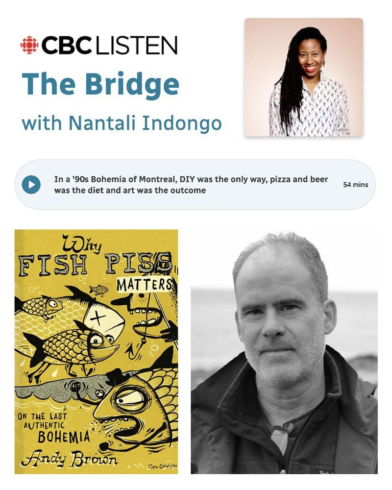 Image is a composite graphic showcasing Andy Brown's interview on The Bridge with Nantali Indongo for CBC Radio to promote his latest book Why Fish Piss Matters: On The Last Authentic Bohemia. The included text reads "In a 90s Bohemia of Montreal, DIY was the only way, pizza and beer was the diet and art was the outcome"
