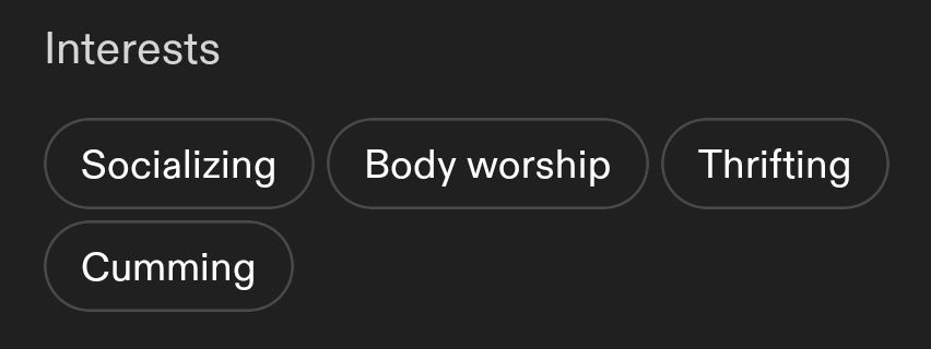 Interests: socializing, body worship, thrifting, cumming