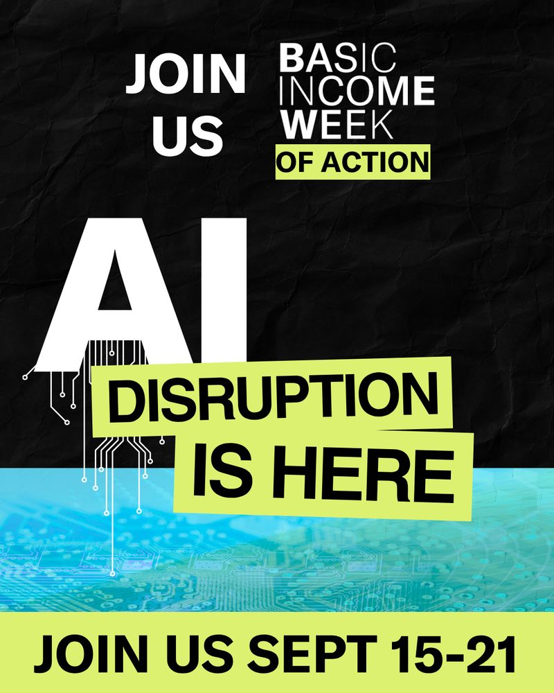 Black background with photo of microchip board with teal filter at the bottom half. Text reads: 'oin us Basic Income Week of Action. The center is the text: AI Disruption is here. At the footer are the dates: Join Us Sept 15-21.