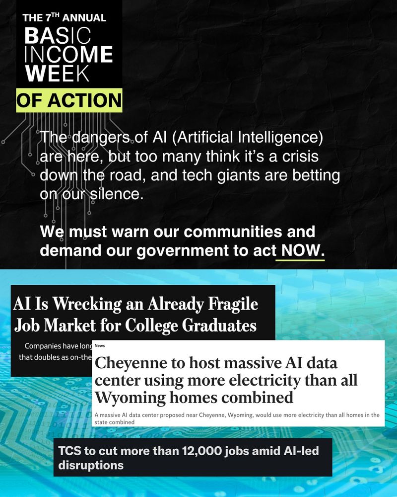 Top left corner has the Basic Income Week of Action Logo. Body text: The dangers of AI (Artificial Intelligence) are here, but too many think it’s a crisis down the road, and tech giants are betting on our silence. We must warn our communities and demand our government to act NOW. Below are three news headlines highlighting the impact AI is having.