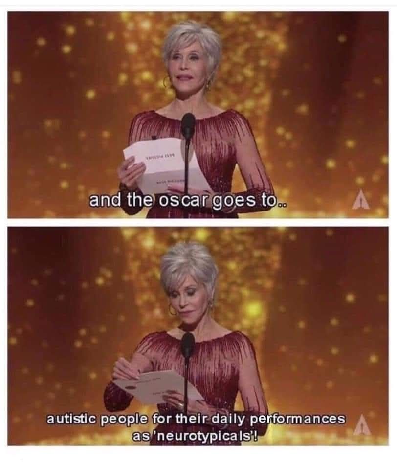And the Oscar goes to...autistic people for their daily performances as neurotypicals meme