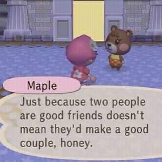 Maple: “Just because two people are good friends doesn’t mean they’d make a good couple, honey.”