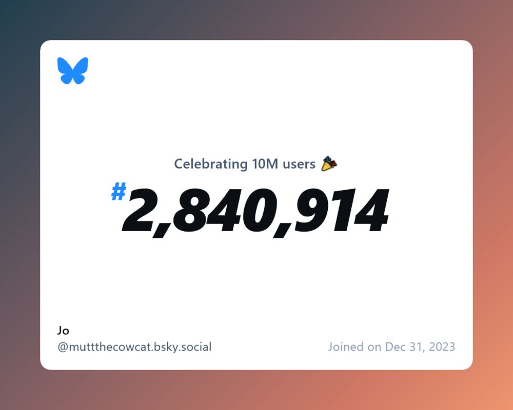 A virtual certificate with text "Celebrating 10M users on Bluesky, #2,840,914, Jo ‪@muttthecowcat.bsky.social‬, joined on Dec 31, 2023"