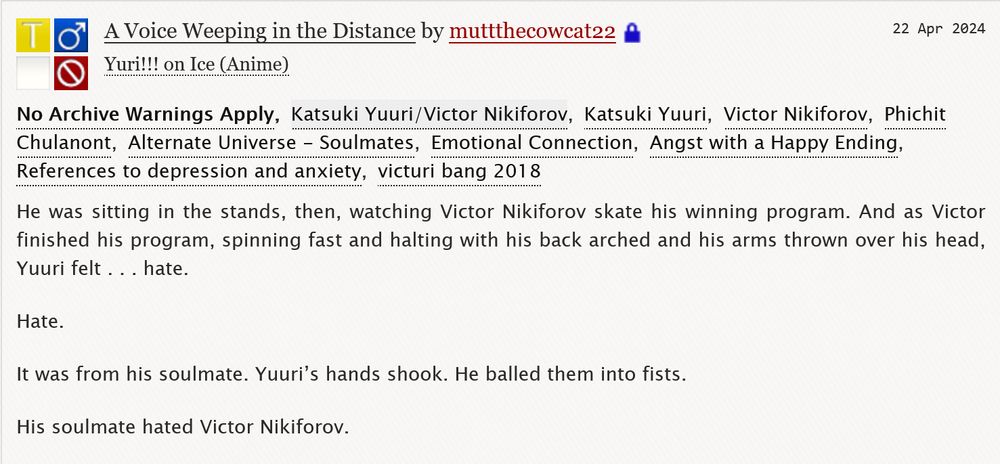 He was sitting in the stands, then, watching Victor Nikiforov skate his winning program. And as Victor finished his program, spinning fast and halting with his back arched and his arms thrown over his head, Yuuri felt . . . hate. Hate. It was from his soulmate. Yuuri’s hands shook. He balled them into fists.  His soulmate hated Victor Nikiforov.
