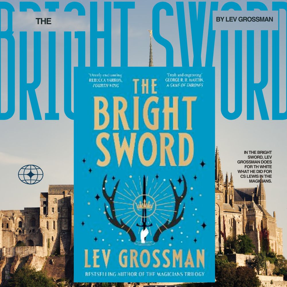 Book cover for Lev Grossman's novel The Bright Sword superimposed over the castle on Mount Saint Michel. Text reads The Bright Sword by Lev Grossman In the bright sword grossman does for TH White what he did for CS Lewis in The Magicians.