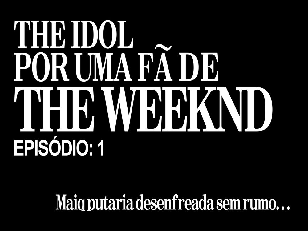 A imagem tem fundo preto e imita o estilo dos cards de título do anime Neon Genesis Evangelion.

Os textos se leem:
THE IDOL POR UMA FÃ DE THE WEEKND, Episódio: 1, Mai que putaria desenfreada sem rumo... [reticências]